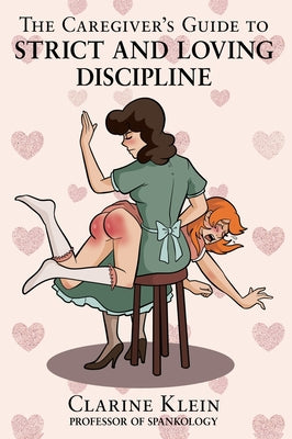 The Caregiver's Guide to Strict and Loving Discipline: The Tools You Need to Give a Spanking by the Book!