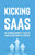 Kicking SaaS: 101 Founders on What it Takes to Launch a Software as a Service