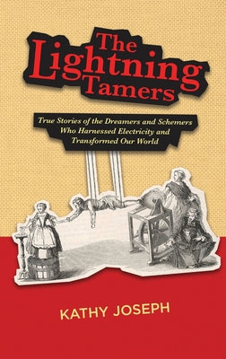 The Lightning Tamers: True Stories of the Dreamers and Schemers Who Harnessed Electricity and Transformed Our World