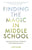 Finding the Magic in Middle School: Tapping Into the Power and Potential of the Middle School Years