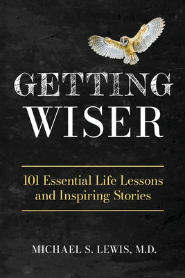 Getting Wiser: 101 Essential Life Lessons And Inspiring Stories