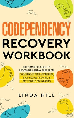 Codependency Recovery Workbook: The Complete Guide to Recognize & Break Free from Codependent Relationships, Stop People Pleasing and Set Strong Bound