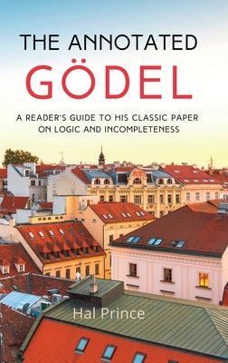 The Annotated Gödel: A Reader's Guide to his Classic Paper on Logic and Incompleteness