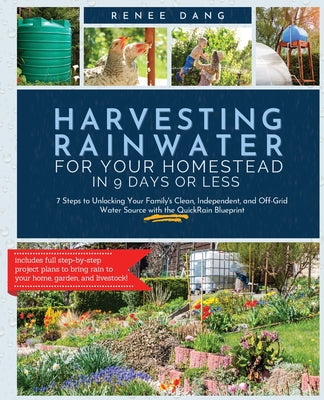 Harvesting Rainwater for Your Homestead in 9 Days or Less: 7 Steps to Unlocking Your Family's Clean, Independent, and Off-Grid Water Source with the Q