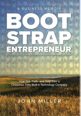 Bootstrap Entrepreneur: How Grit, Faith, and Help from a Chippewa Tribe Built a Technology Company