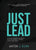 Just Lead: 44 Actions to Break Down Barriers, Boost Your Retention, and Build a World-Class Culture