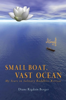 Small Boat, Vast Ocean: My Years in Solitary Buddhist Retreat