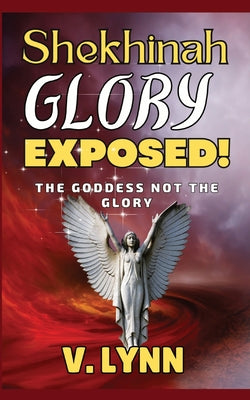 Shekhinah Glory Exposed!: The goddess not the glory