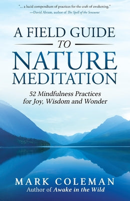 A Field Guide to Nature Meditation: 52 Mindfulness Practices for Joy, Wisdom and Wonder