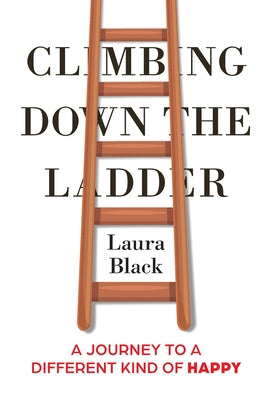 Climbing Down the Ladder: A Journey to a Different Kind of Happy