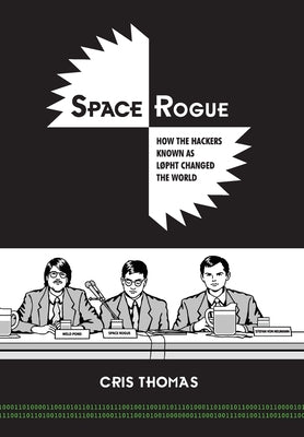 Space Rogue: How the Hackers Known as L0pht Changed the World