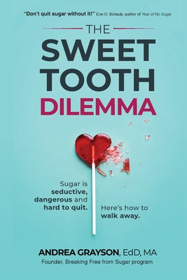 The Sweet Tooth Dilemma: Sugar is seductive, dangerous and hard to quit. Here's how to walk away.