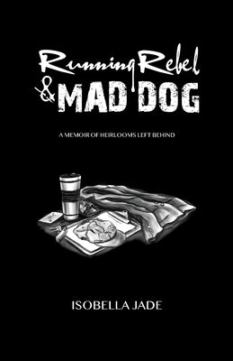 Running Rebel and Mad Dog: A Memoir of Heirlooms Left Behind