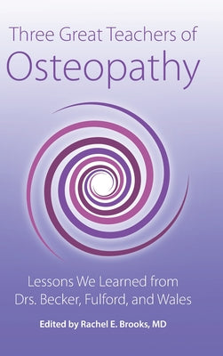 Three Great Teachers of Osteopathy: Lessons We Learned from Drs. Becker, Fulford, and Wales