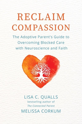 Reclaim Compassion: The Adoptive Parent's Guide to Overcoming Blocked Care with Neuroscience and Faith