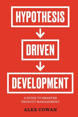 Hypothesis-Driven Development: A Guide to Smarter Product Management (2nd Edition)