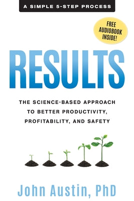 Results: The Science-Based Approach to Better Productivity, Profitability, and Safety