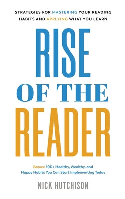 Rise of the Reader: Strategies For Mastering Your Reading Habits and Applying What You Learn