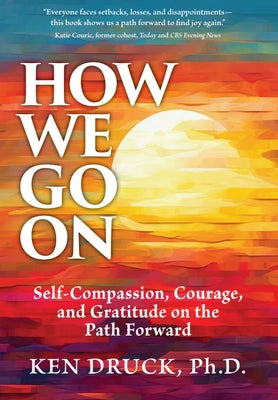 How We Go On: Self-Compassion, Courage, and Gratitude on the Path Forward