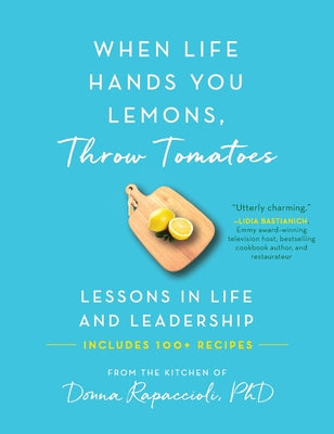 When Life Hands You Lemons, Throw Tomatoes: Lessons in Life and Leadership