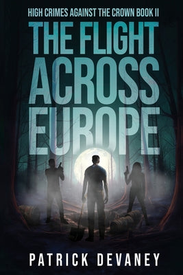 High Crimes Against the Crown Book II: The Flight Across Europe